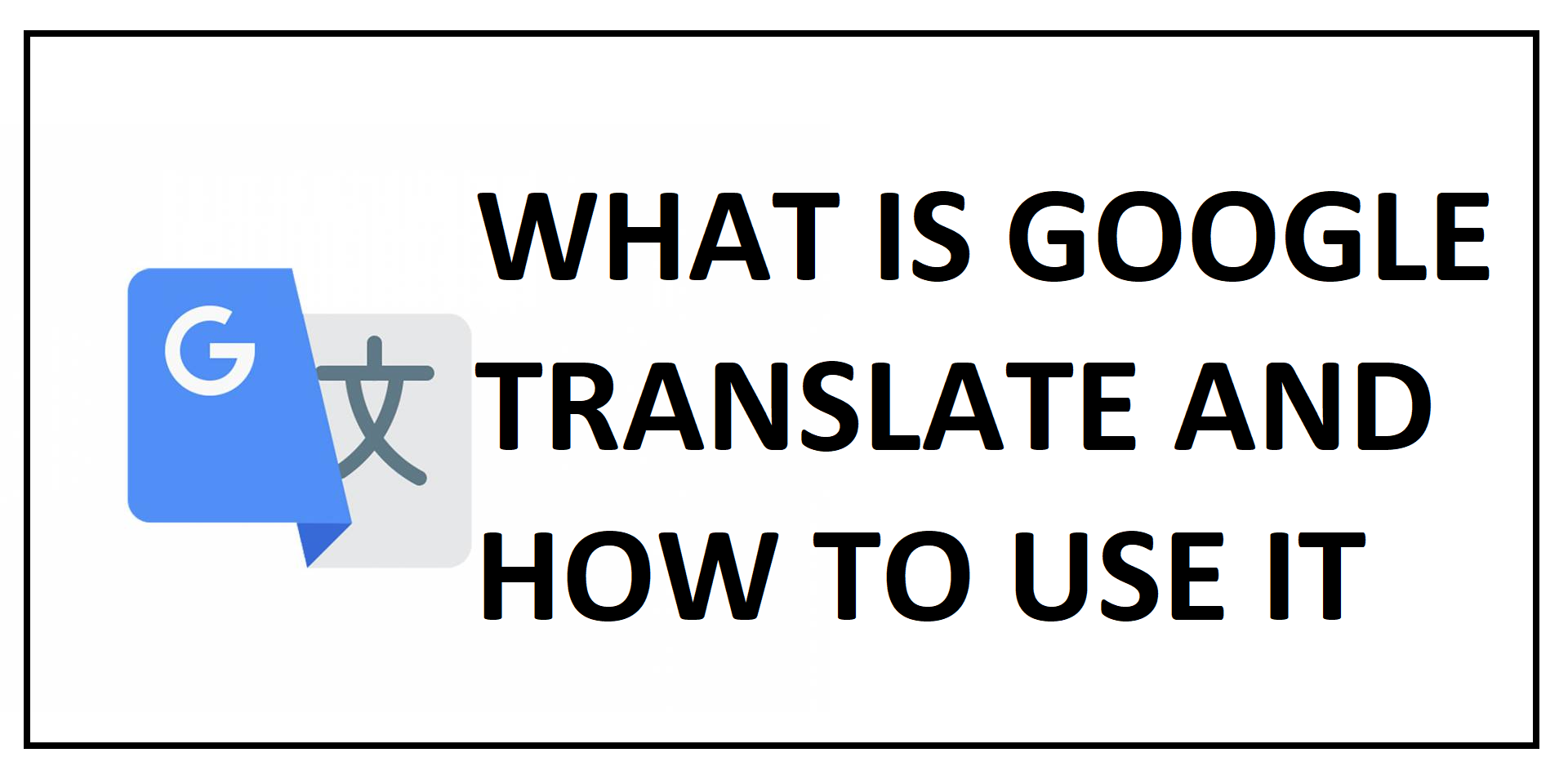 What is Google Translate and how to use it absolutely easily?