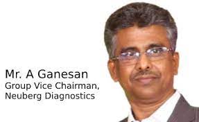 Mr. A Ganesan, Group Vice Chairman, Neuberg Diagnostics
